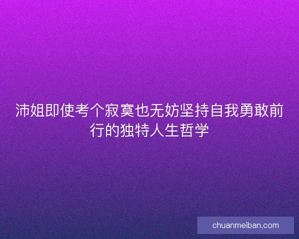 沛姐即使考个寂寞也无妨坚持自我勇敢前行的独特人生哲学